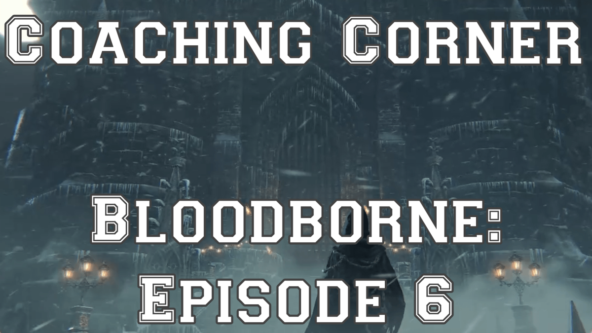 Coaching Corner – Bloodborne: Episode #6